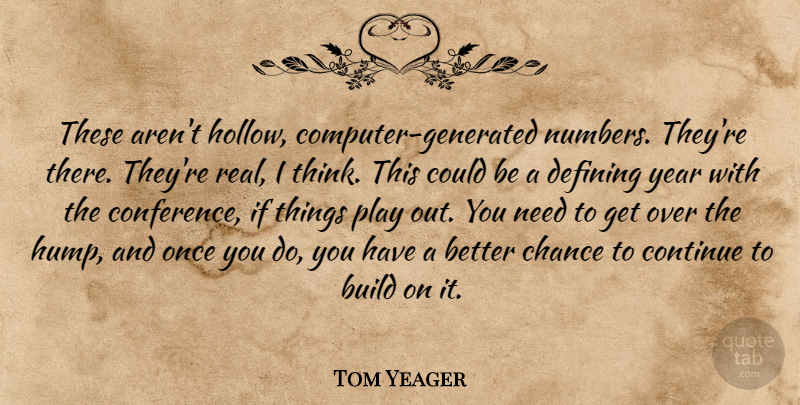 Tom Yeager Quote About Build, Chance, Continue, Defining, Year: These Arent Hollow Computer Generated...