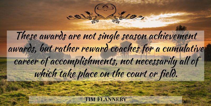 Tim Flannery Quote About Achievement, Awards, Career, Coaches, Court: These Awards Are Not Single...