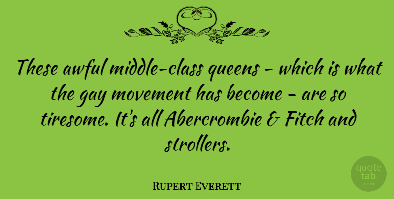Rupert Everett Quote About Queens, Gay, Class: These Awful Middle Class Queens...