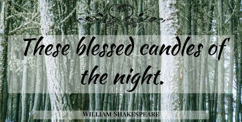 William Shakespeare Quote About Blessed, Night, Merchant Of Venice: These Blessed Candles Of The...