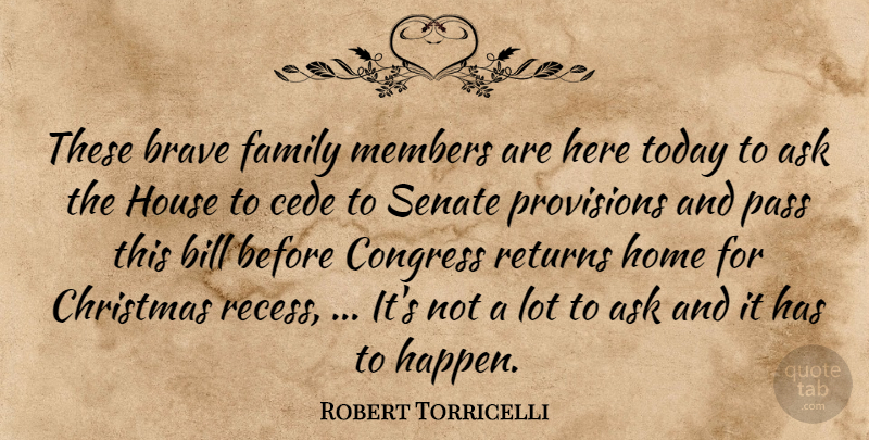 Robert Torricelli Quote About Ask, Bill, Brave, Christmas, Congress: These Brave Family Members Are...