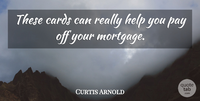 Curtis Arnold Quote About Cards, Help, Pay: These Cards Can Really Help...
