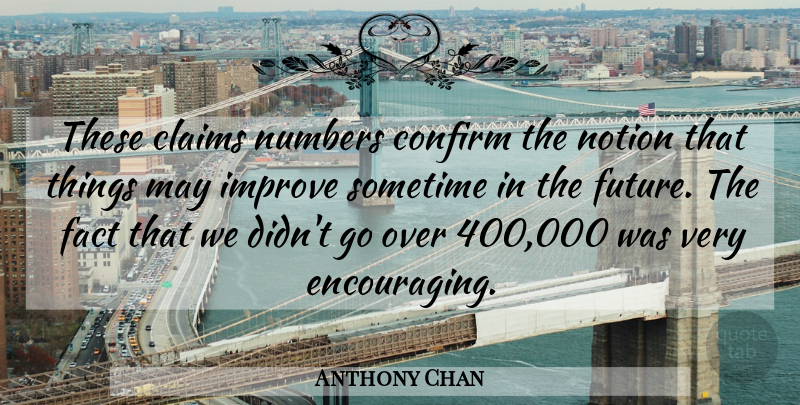 Anthony Chan Quote About Claims, Confirm, Fact, Improve, Notion: These Claims Numbers Confirm The...