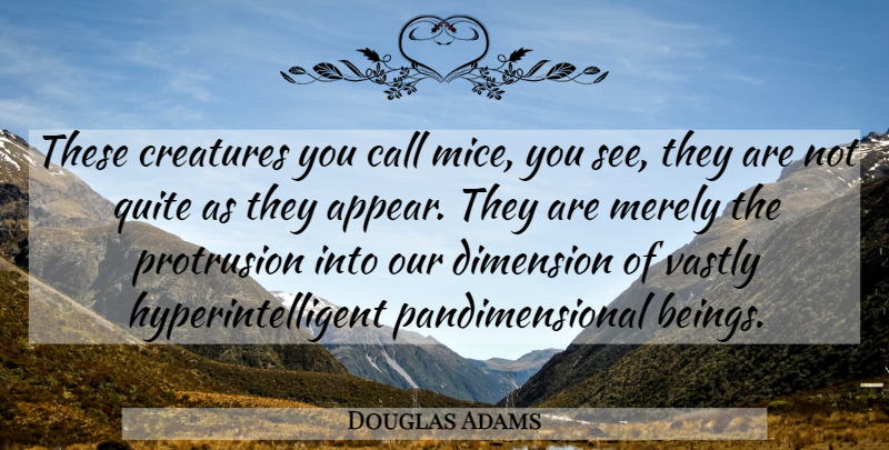Douglas Adams Quote About Dimensions, Mice, Creatures: These Creatures You Call Mice...