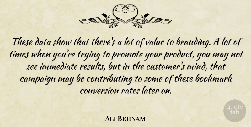Ali Behnam Quote About Campaign, Conversion, Data, Immediate, Later: These Data Show That Theres...