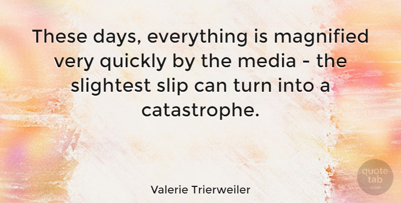 Valerie Trierweiler Quote About Media, These Days, Turns: These Days Everything Is Magnified...