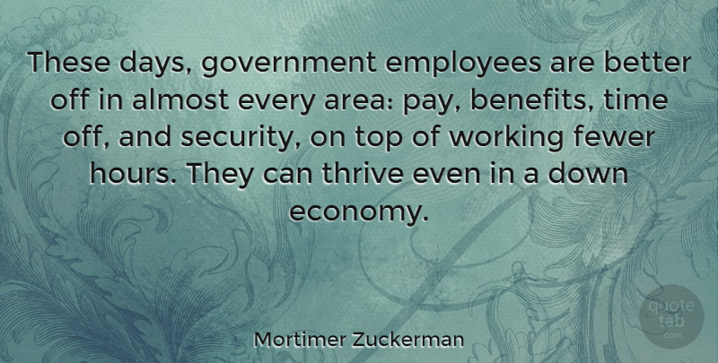 Mortimer Zuckerman Quote About Government, Benefits, Pay: These Days Government Employees Are...