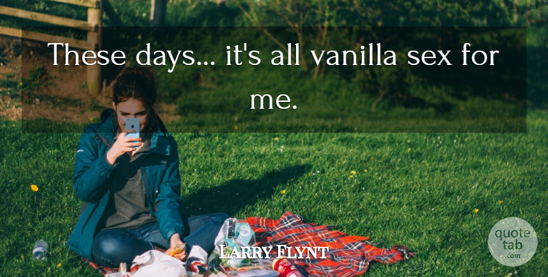 Larry Flynt Quote About Sex, Vanilla, These Days: These Days Its All Vanilla...