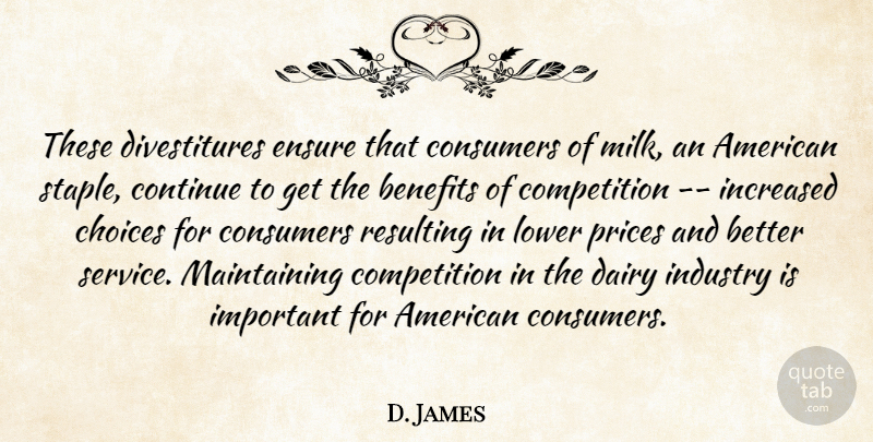 D. James Quote About Benefits, Choices, Competition, Consumers, Continue: These Divestitures Ensure That Consumers...
