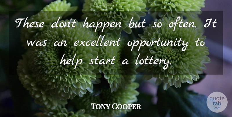 Tony Cooper Quote About Excellent, Happen, Help, Opportunity, Start: These Dont Happen But So...