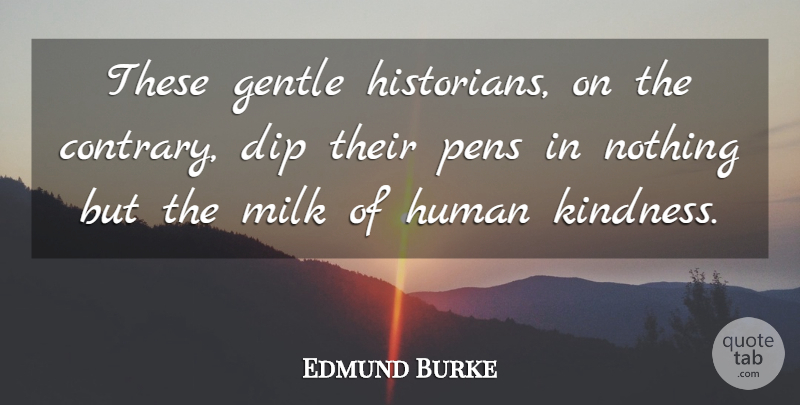 Edmund Burke Quote About Dip, Gentle, Human, Milk, Pens: These Gentle Historians On The...