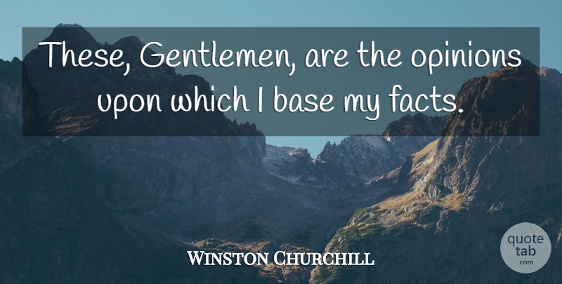 Winston Churchill Quote About Science, Gentleman, Facts: These Gentlemen Are The Opinions...