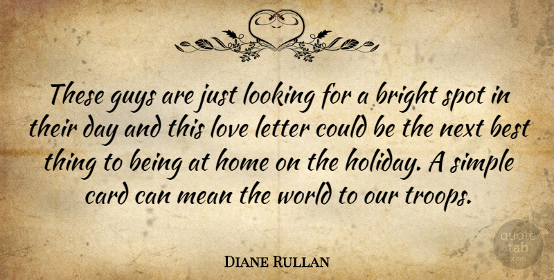 Diane Rullan Quote About Best, Bright, Card, Guys, Home: These Guys Are Just Looking...