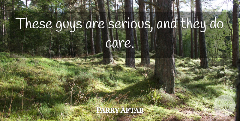 Parry Aftab Quote About Guys: These Guys Are Serious And...