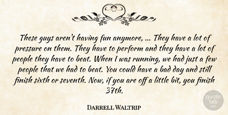 Darrell Waltrip Quote About Bad, Few, Finish, Fun, Guys: These Guys Arent Having Fun...