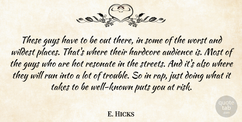 E. Hicks Quote About Audience, Audiences, Guys, Hardcore, Hot: These Guys Have To Be...