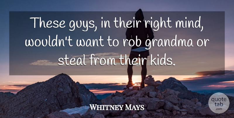 Whitney Mays Quote About Grandma, Rob, Steal: These Guys In Their Right...