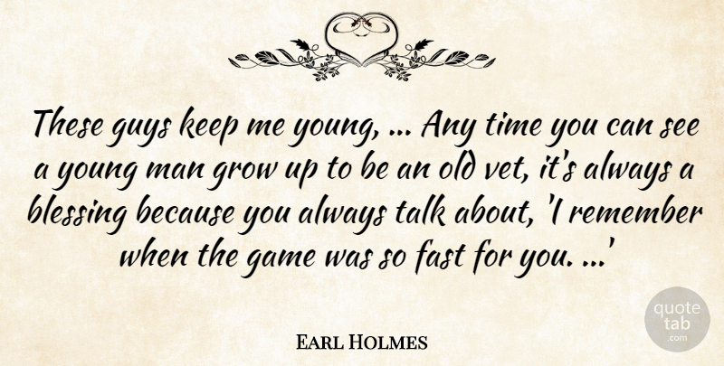 Earl Holmes Quote About Blessing, Fast, Game, Grow, Guys: These Guys Keep Me Young...