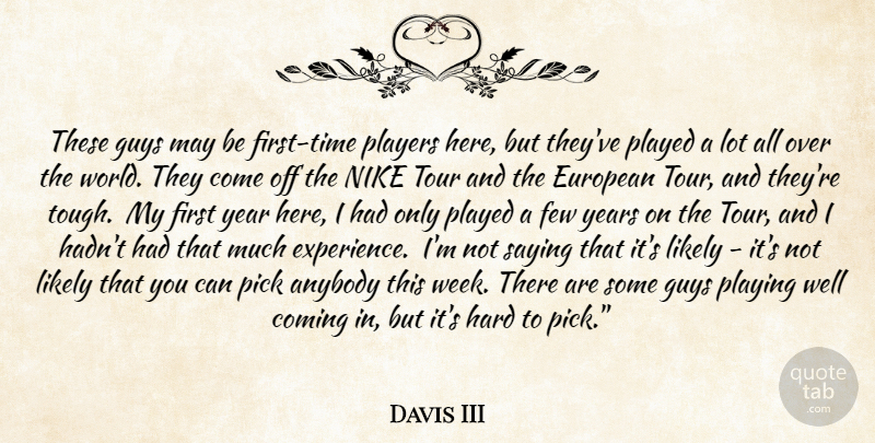 Davis III Quote About Anybody, Coming, European, Few, Guys: These Guys May Be First...