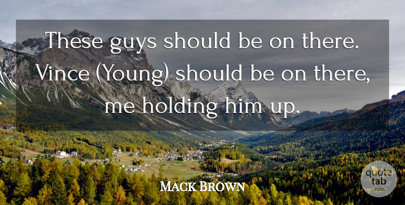 Mack Brown Quote About Guys, Holding: These Guys Should Be On...