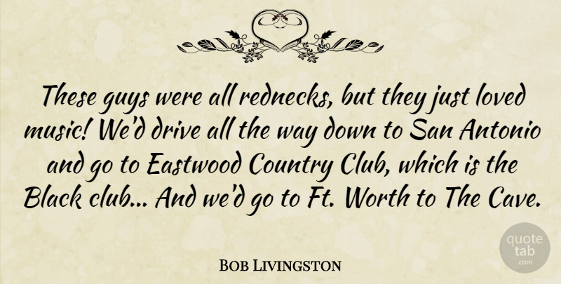 Bob Livingston Quote About Black, Country, Drive, Eastwood, Guys: These Guys Were All Rednecks...
