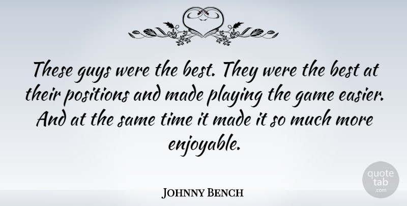 Johnny Bench Quote About Best, Guys, Playing, Positions, Time: These Guys Were The Best...