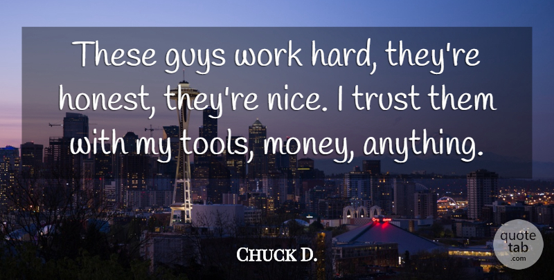 Chuck D. Quote About Guys, Trust, Work: These Guys Work Hard Theyre...