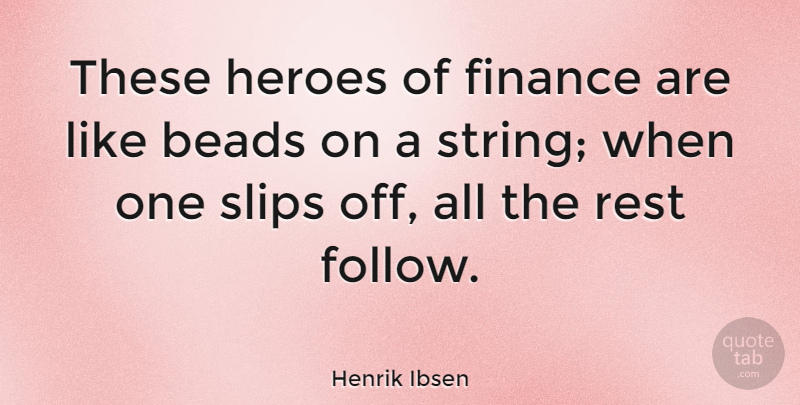Henrik Ibsen Quote About Hero, Finance, Beads: These Heroes Of Finance Are...
