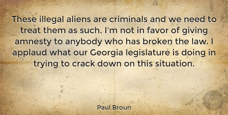 Paul Broun Quote About Amnesty, Anybody, Applaud, Broken, Crack: These Illegal Aliens Are Criminals...