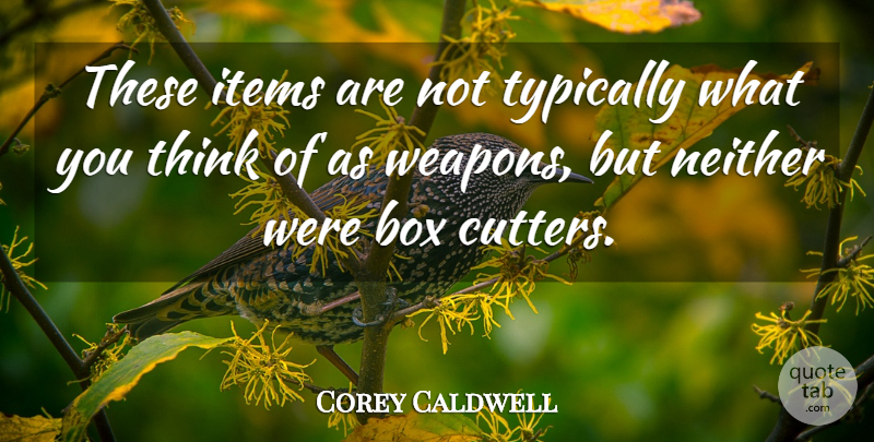 Corey Caldwell Quote About Box, Items, Neither: These Items Are Not Typically...