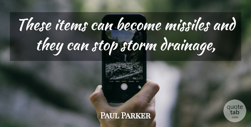 Paul Parker Quote About Items, Missiles, Stop, Storm: These Items Can Become Missiles...