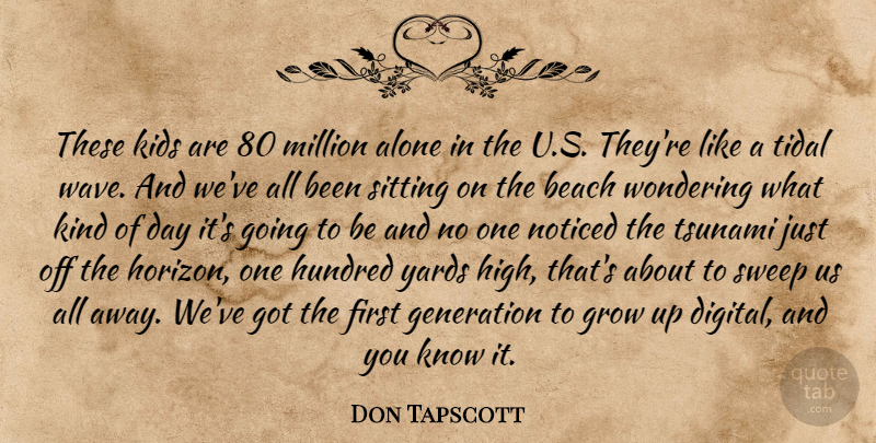 Don Tapscott Quote About Alone, Beach, Generation, Grow, Hundred: These Kids Are 80 Million...