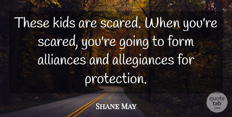 Shane May Quote About Form, Kids: These Kids Are Scared When...