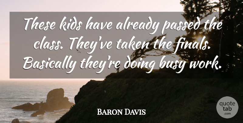 Baron Davis Quote About Basically, Busy, Kids, Passed, Taken: These Kids Have Already Passed...