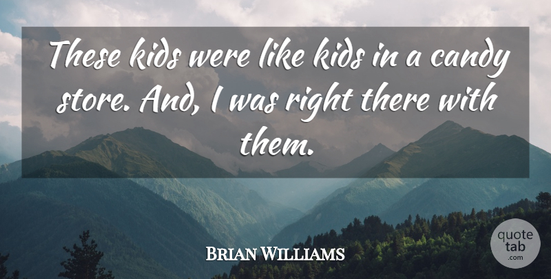 Brian Williams Quote About Candy, Kids: These Kids Were Like Kids...