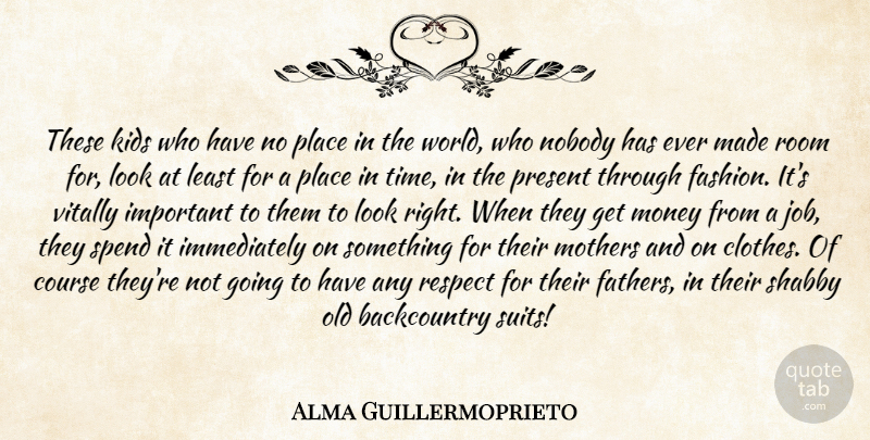Alma Guillermoprieto Quote About Course, Kids, Money, Mothers, Nobody: These Kids Who Have No...