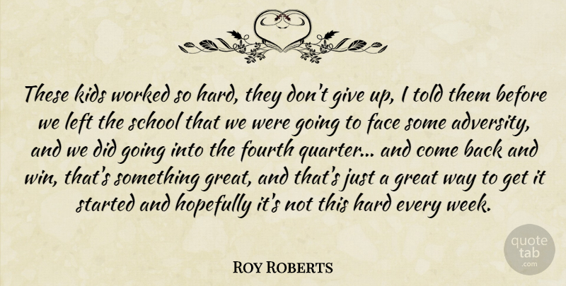 Roy Roberts Quote About Face, Fourth, Great, Hard, Hopefully: These Kids Worked So Hard...