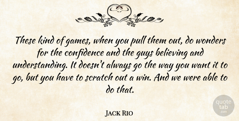 Jack Rio Quote About Believing, Confidence, Guys, Pull, Scratch: These Kind Of Games When...