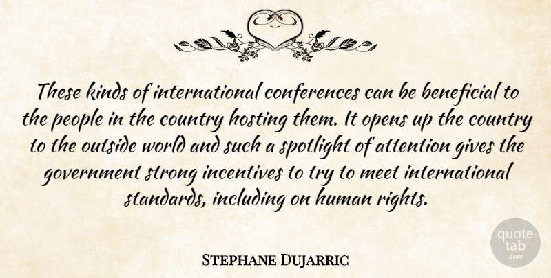 Stephane Dujarric Quote About Attention, Beneficial, Country, Gives, Government: These Kinds Of International Conferences...