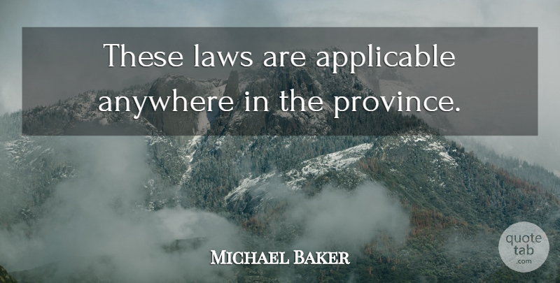 Michael Baker Quote About Anywhere, Applicable, Laws: These Laws Are Applicable Anywhere...