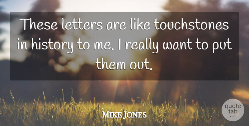 Mike Jones Quote About History, Letters: These Letters Are Like Touchstones...