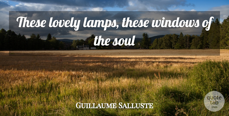 Guillaume Salluste Quote About Lovely, Soul, Windows: These Lovely Lamps These Windows...