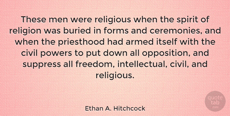 Ethan A. Hitchcock Quote About Armed, Buried, Civil, Forms, Freedom: These Men Were Religious When...