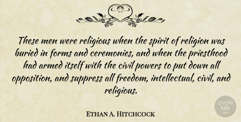 Ethan A. Hitchcock Quote About Armed, Buried, Civil, Forms, Freedom: These Men Were Religious When...