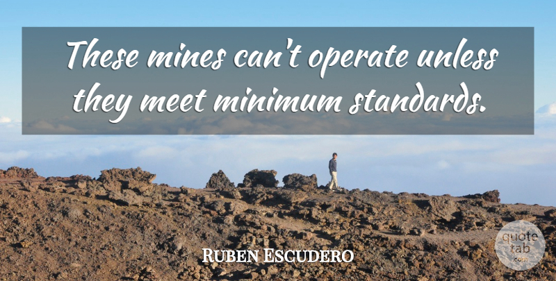 Ruben Escudero Quote About Meet, Mines, Minimum, Operate, Unless: These Mines Cant Operate Unless...