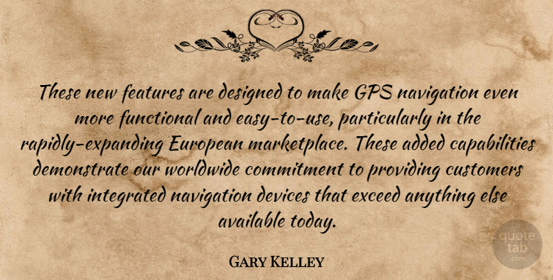 Gary Kelley Quote About Added, Available, Commitment, Customers, Designed: These New Features Are Designed...