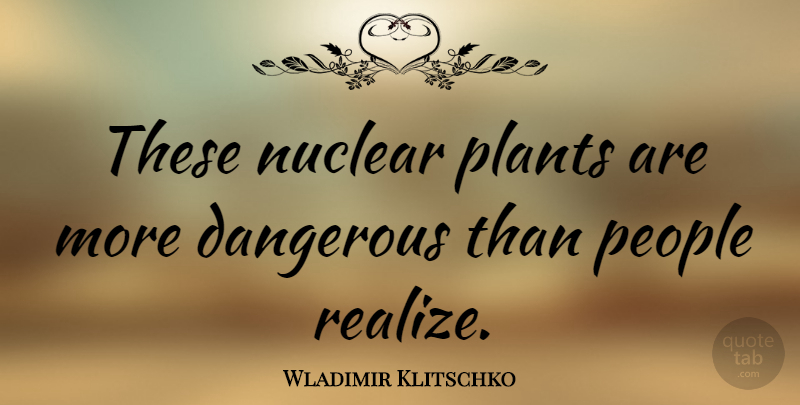 Wladimir Klitschko Quote About People, Nuclear, Realizing: These Nuclear Plants Are More...