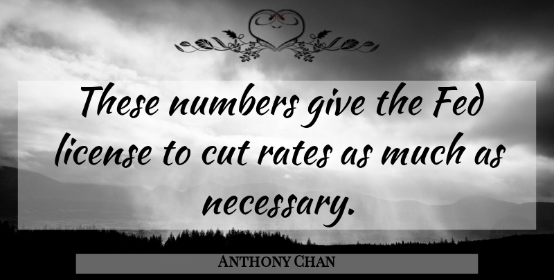 Anthony Chan Quote About Cut, Fed, License, Numbers, Rates: These Numbers Give The Fed...