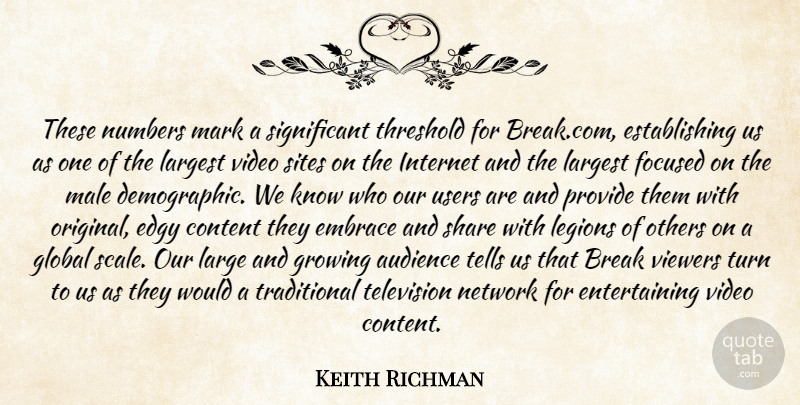 Keith Richman Quote About Audience, Break, Content, Edgy, Embrace: These Numbers Mark A Significant...