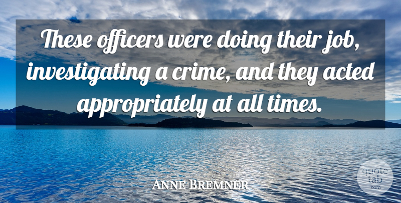 Anne Bremner Quote About Acted, Officers: These Officers Were Doing Their...